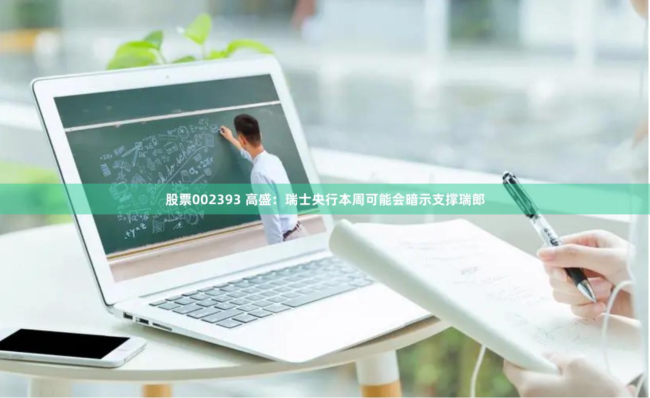 股票002393 高盛：瑞士央行本周可能会暗示支撑瑞郎