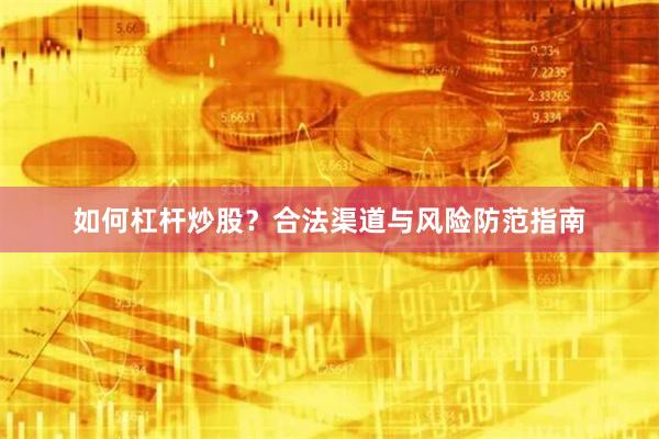 如何杠杆炒股？合法渠道与风险防范指南